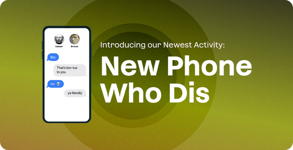Introducing our Newest Activity: New Phone Who Dis